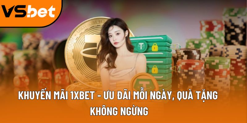 Khuyến mãi 1XBET - Ưu đãi mỗi ngày, quà tặng không ngừng 10 khuyen mai