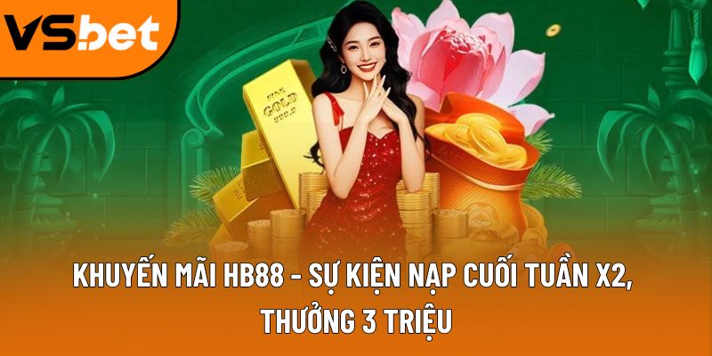 Khuyến mãi HB88 - Sự kiện nạp cuối tuần x2, thưởng 3 triệu 9 khuyen mai hb88