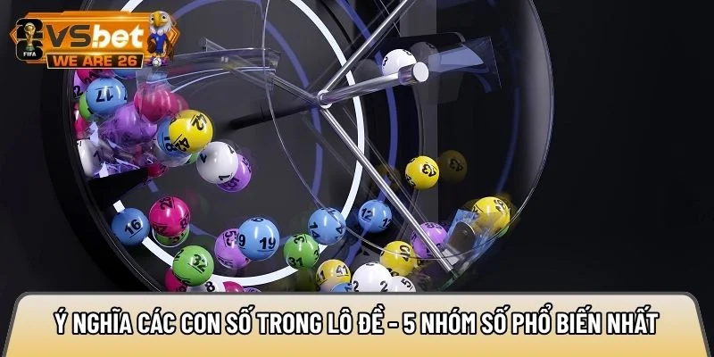 Ý nghĩa các con số trong lô đề - 5 nhóm số phổ biến nhất 9 Ý nghĩa các con số trong lô đề